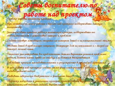 Советы воспитателю по работе над проектом Глубоко изучить тематику проекта Пр...