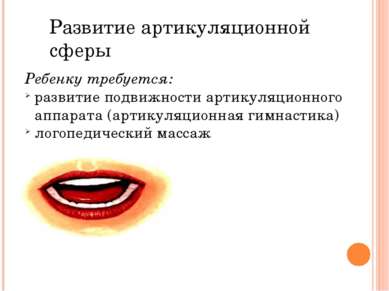 Ребенку требуется: развитие подвижности артикуляционного аппарата (артикуляци...