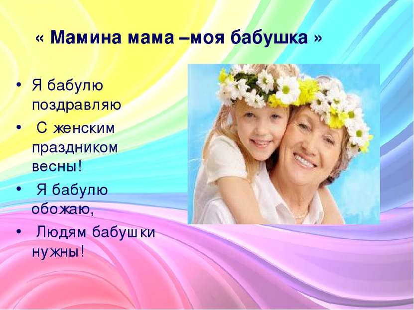 « Мамина мама –моя бабушка » Я бабулю поздравляю С женским праздником весны! ...
