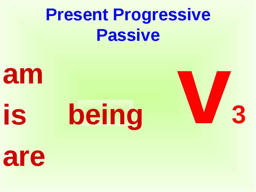 Present Progressive Passive am is are v3 being