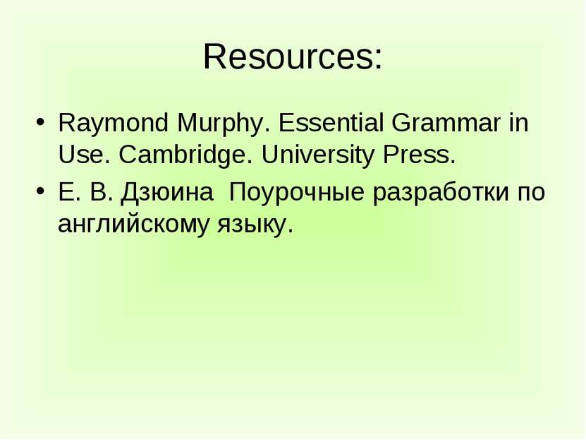 Resources: Raymond Murphy. Essential Grammar in Use. Cambridge. University Pr...