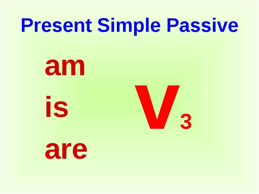 Present Simple Passive am is are v3