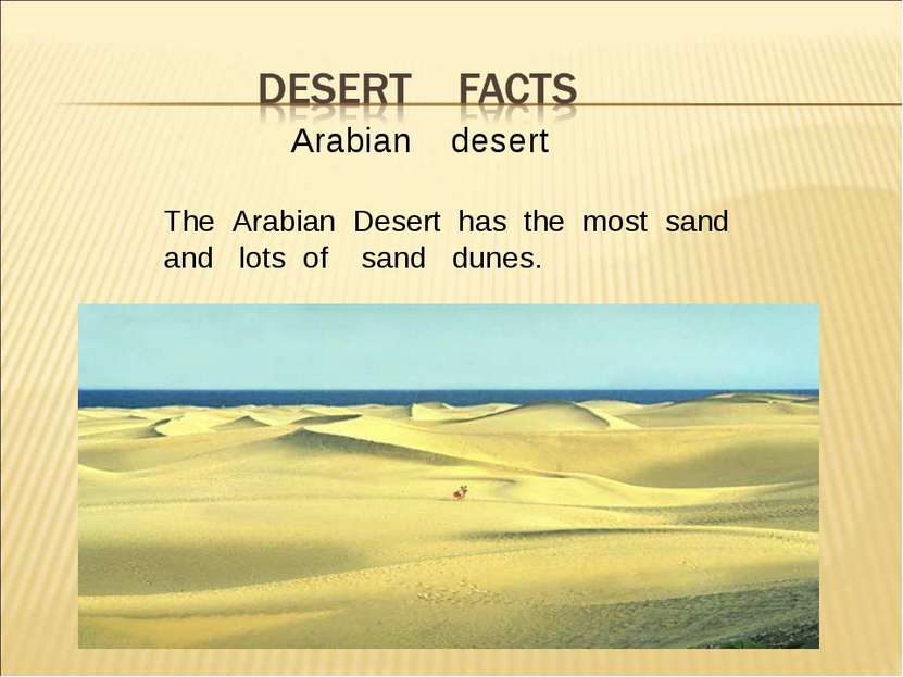 Arabian desert The Arabian Desert has the most sand and lots of sand dunes.