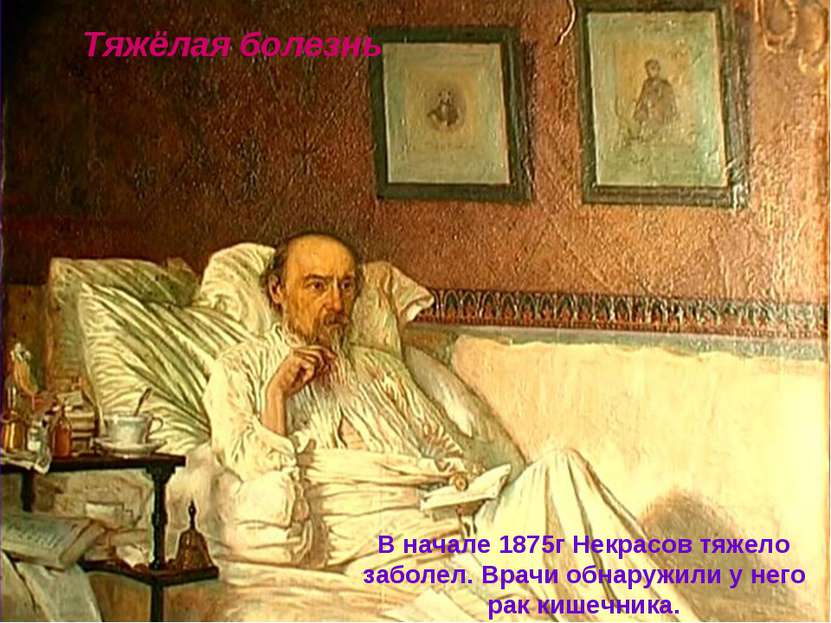 Тяжёлая болезнь В начале 1875г Некрасов тяжело заболел. Врачи обнаружили у не...