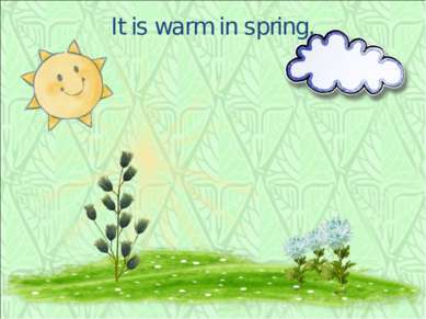 It is warm in spring.