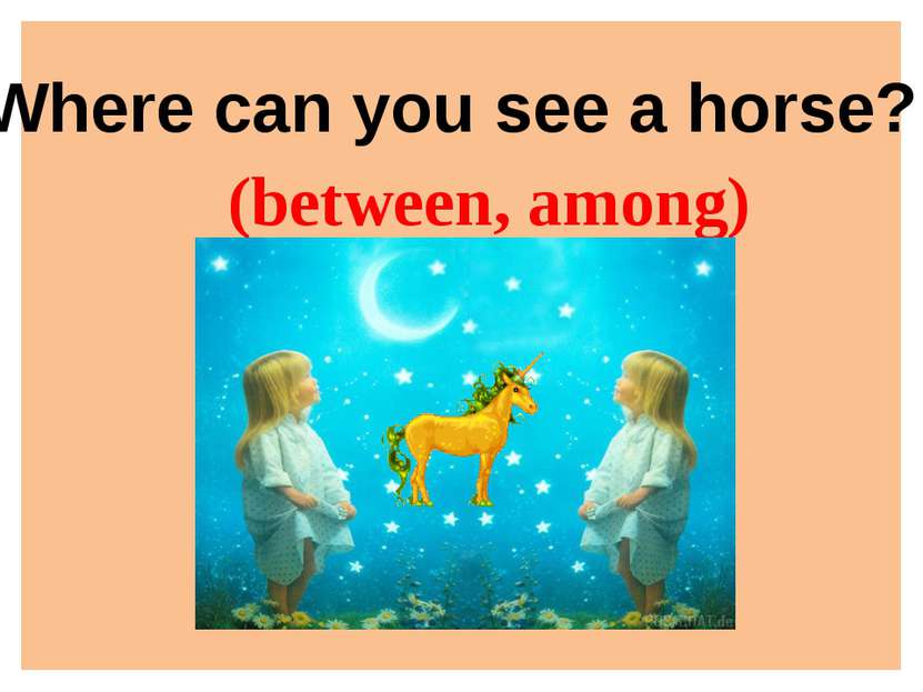 (between, among) Where can you see a horse?
