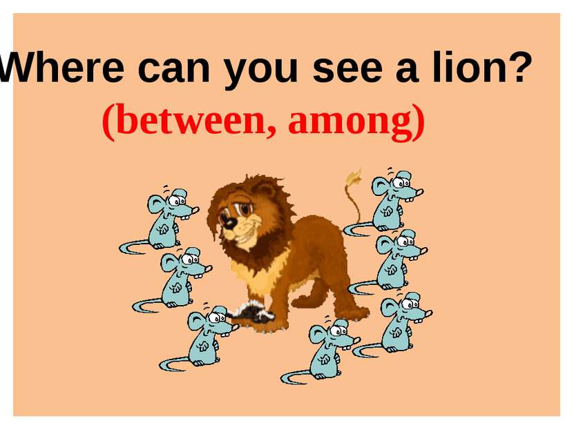 Where can you see a lion? (between, among)