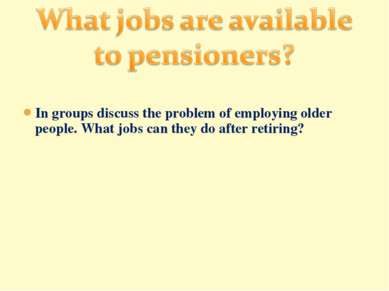 In groups discuss the problem of employing older people. What jobs can they d...