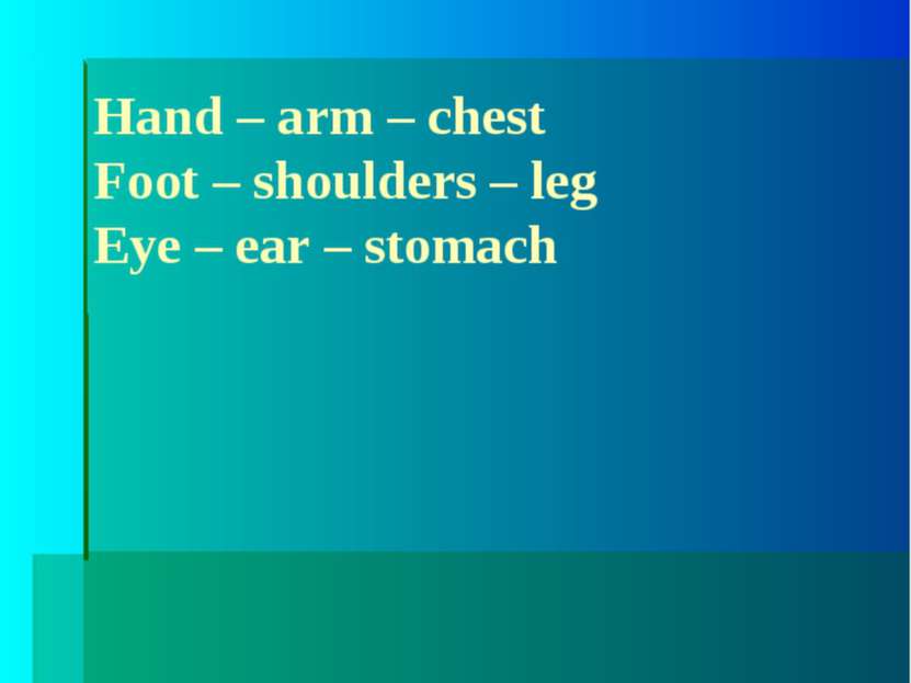 Odd the word: Hand – arm – chest Foot – shoulders – leg Eye – ear – stomach