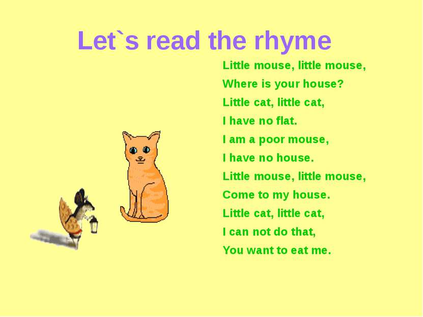 Let`s read the rhyme Little mouse, little mouse, Where is your house? Little ...