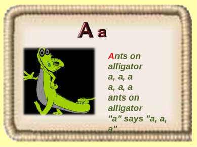 Ants on alligator a, a, a a, a, a ants on alligator "a" says "a, a, a"