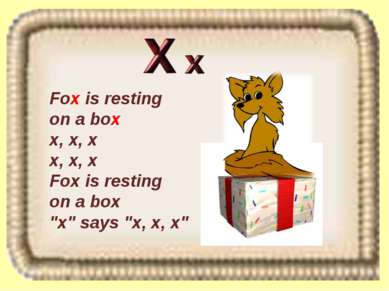 Fox is resting on a box x, x, x x, x, x Fox is resting on a box "x" says "x, ...
