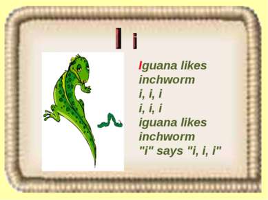 Iguana likes inchworm i, i, i i, i, i iguana likes inchworm "i" says "i, i, i"
