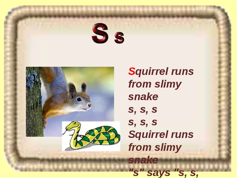 Squirrel runs from slimy snake s, s, s s, s, s Squirrel runs from slimy snake...