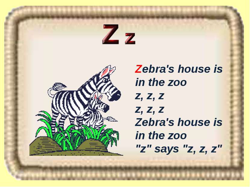 Zebra's house is in the zoo z, z, z z, z, z Zebra's house is in the zoo "z" s...