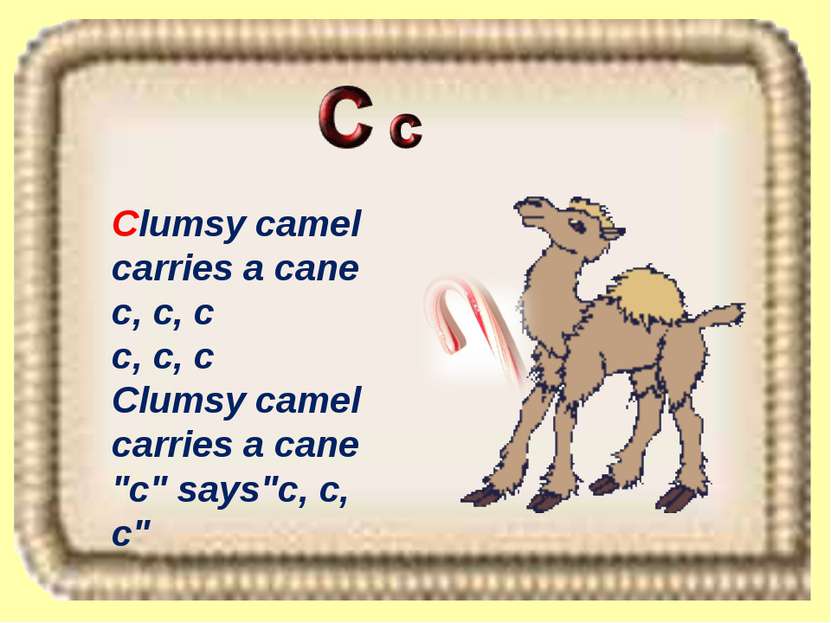 Clumsy camel carries a cane c, c, c c, c, c Clumsy camel carries a cane "c" s...