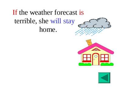 If the weather forecast is terrible, she will stay at home.