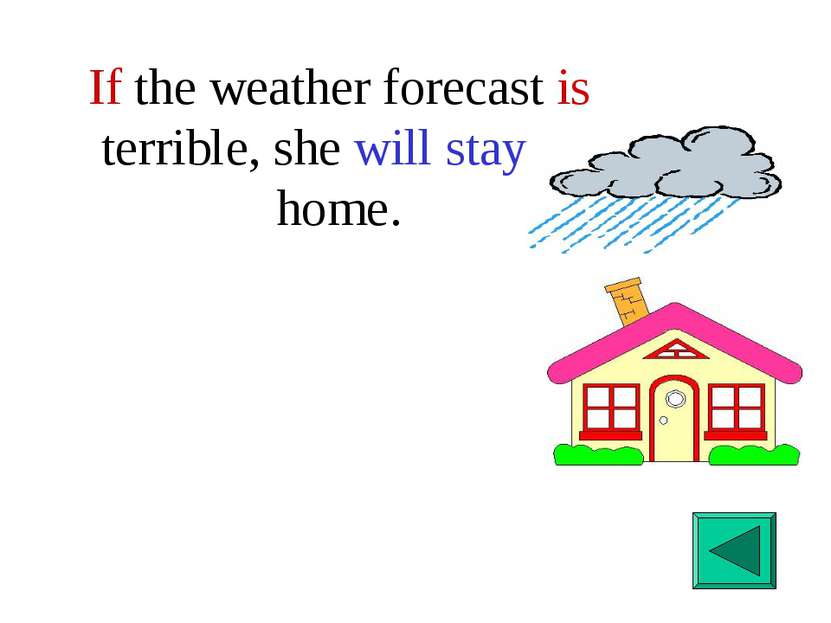 If the weather forecast is terrible, she will stay at home.