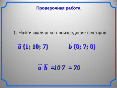 Проверочная работа 1. Найти скалярное произведение векторов: a {1; 10; 7} b {...