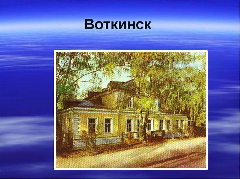 Воткинск Петр Ильич Чайковский родился 7 мая 1840 года в Воткинске на Урале.