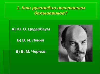 1. Кто руководил восстанием большевиков? А) Ю. О. Цедербаум Б) В. И. Ленин В)...