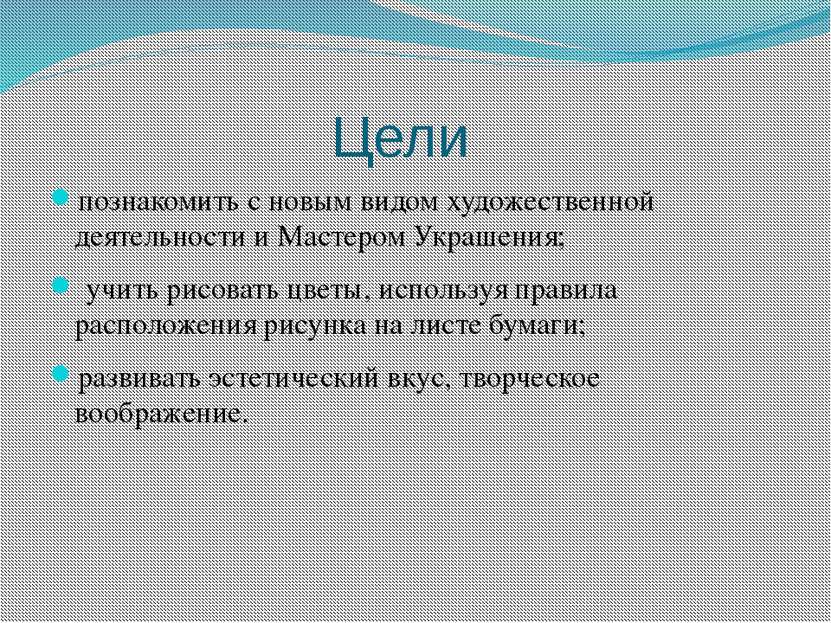 Цели познакомить с новым видом художественной деятельности и Мастером Украшен...