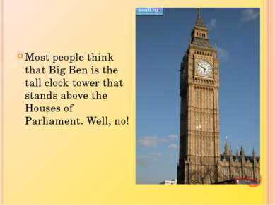 Most people think that Big Ben is the tall clock tower that stands above the ...
