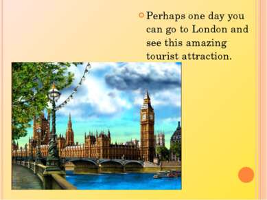 Perhaps one day you can go to London and see this amazing tourist attraction.
