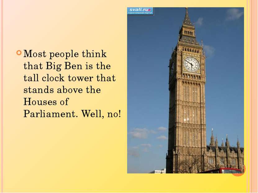 Most people think that Big Ben is the tall clock tower that stands above the ...