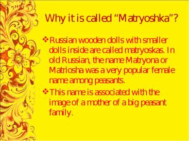 Why it is called “Matryoshka”? Russian wooden dolls with smaller dolls inside...
