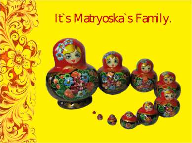 It`s Matryoska`s Family.