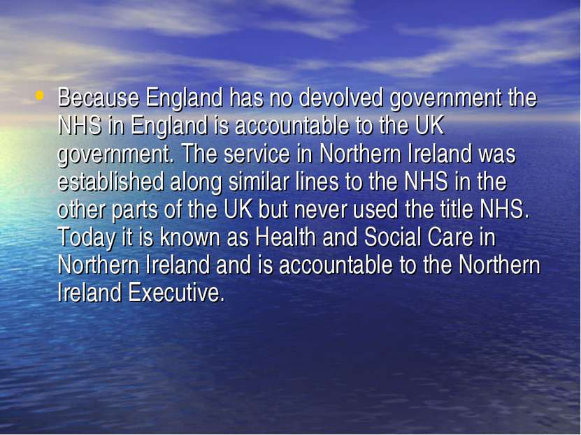 Because England has no devolved government the NHS in England is accountable ...