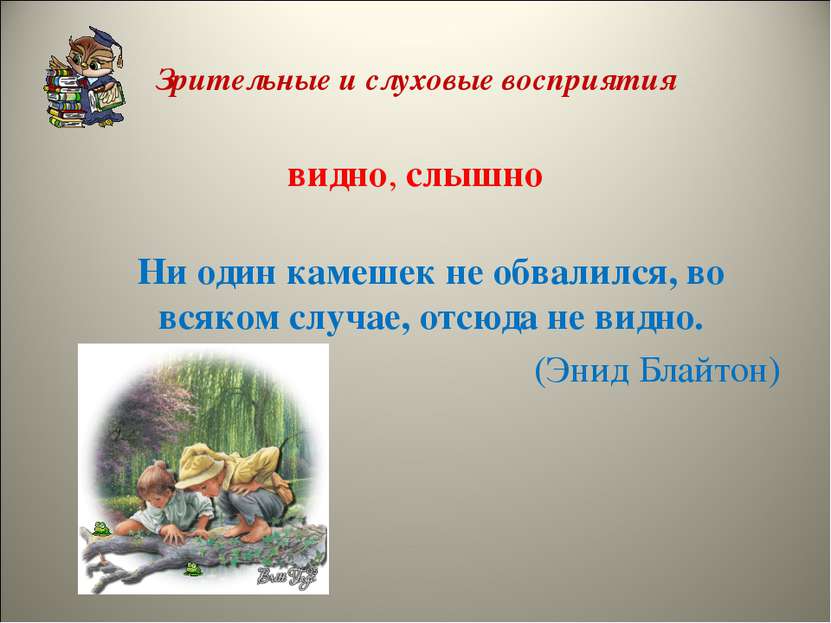 Зрительные и слуховые восприятия видно, слышно Ни один камешек не обвалился, ...