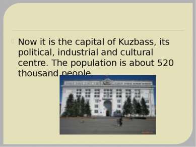 Now it is the capital of Kuzbass, its political, industrial and cultural cent...