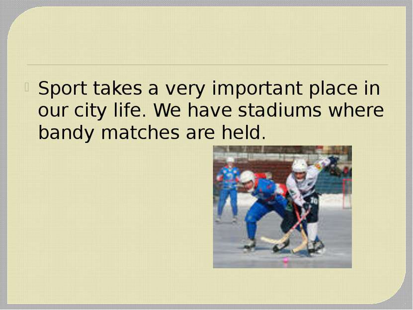 Sport takes a very important place in our city life. We have stadiums where b...