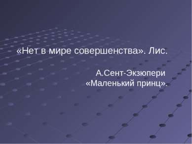 «Нет в мире совершенства». Лис. А.Сент-Экзюпери «Маленький принц».