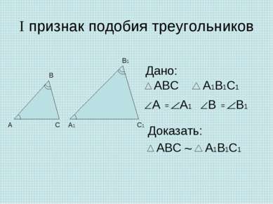 I признак подобия треугольников Дано: Доказать: ~