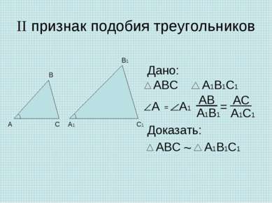 II признак подобия треугольников Дано: Доказать: = ~