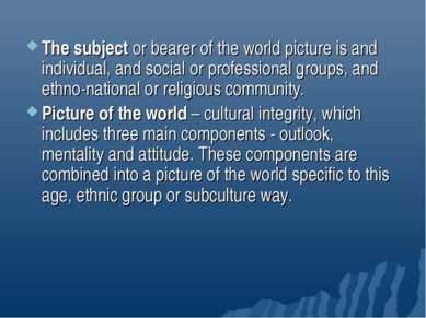 The subject or bearer of the world picture is and individual, and social or p...