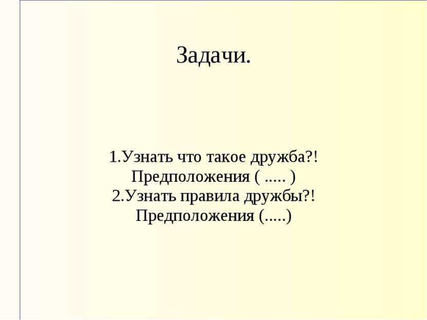 Задачи. 1.Узнать что такое дружба?! Предположения ( ..... ) 2.Узнать правила ...