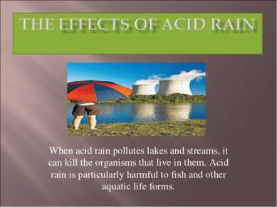 When acid rain pollutes lakes and streams, it can kill the organisms that liv...