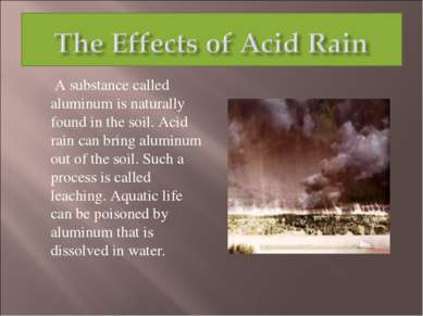 A substance called aluminum is naturally found in the soil. Acid rain can bri...