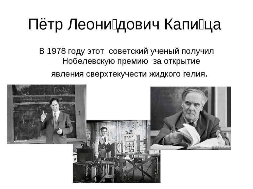 Пётр Леони дович Капи ца В 1978 году этот советский ученый получил Нобелевску...