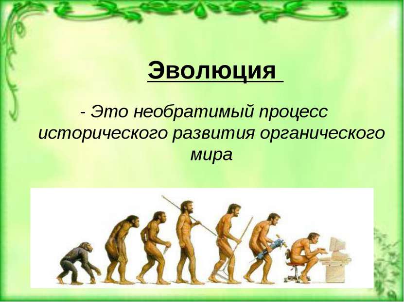 Эволюция - Это необратимый процесс исторического развития органического мира