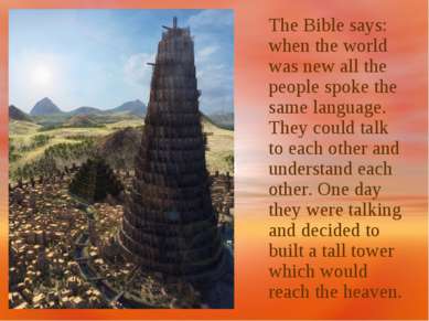 The Bible says: when the world was new all the people spoke the same language...
