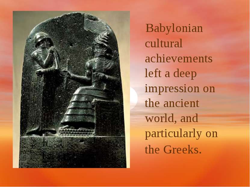 Babylonian cultural achievements left a deep impression on the ancient world,...