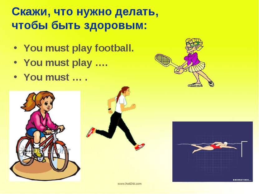 Скажи, что нужно делать, чтобы быть здоровым: You must play football. You mus...