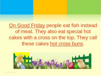 On Good Friday people eat fish instead of meat. They also eat special hot cak...