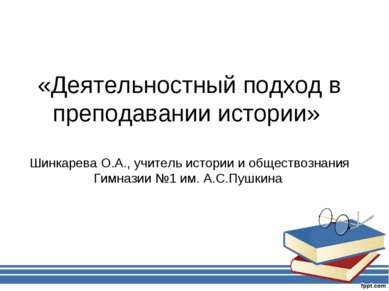 «Деятельностный подход в преподавании истории» Шинкарева О.А., учитель истори...