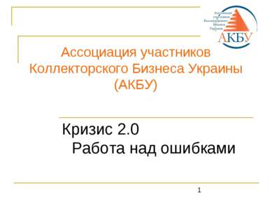 * Ассоциация участников Коллекторского Бизнеса Украины (АКБУ) Кризис 2.0 Рабо...